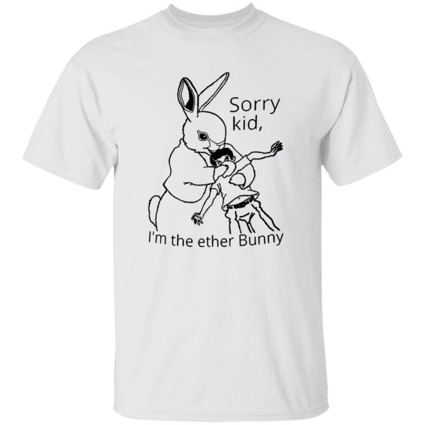 Sorry Kid, I’m The Ether Bunny Shirt