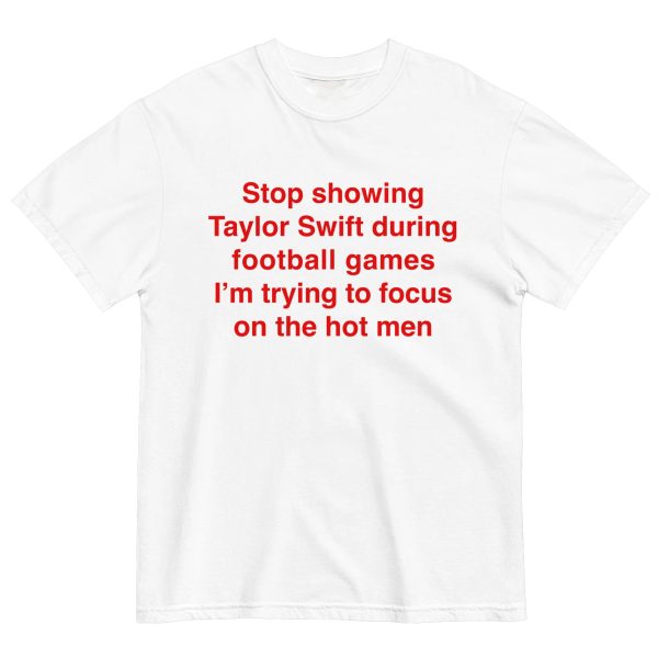 Stop Showing Taylor Swift During Football Games I’m Trying To Focus On The Hot Men Shirt