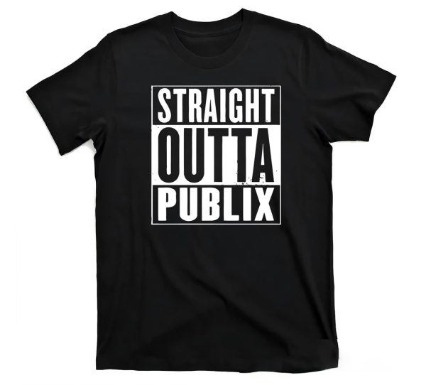 Straight Outta Publix Shirt