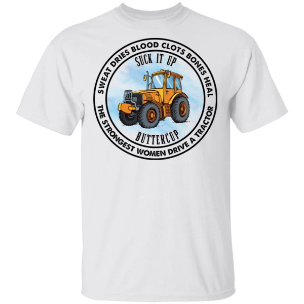 Suck It Up Buttercup The Strongest Women Drive A Tractor Shirt