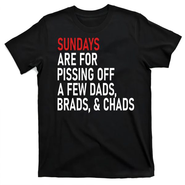 Sundays Are For Pissing Off A Few Dads Brads & Chads Shirt