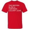 THE BRITISH BLEW A THIRTEEN COLONY LEAD SHIRT