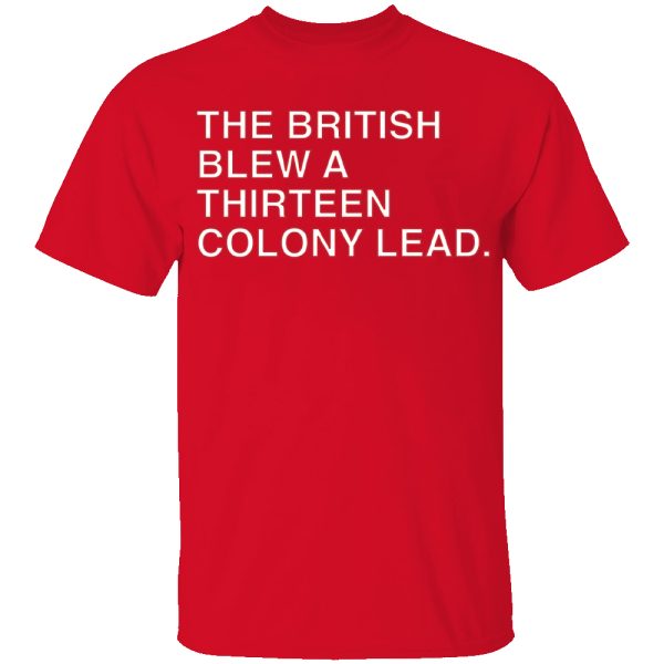 THE BRITISH BLEW A THIRTEEN COLONY LEAD SHIRT