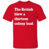 THE BRITISH BLEW A THIRTEEN COLONY LEAD SHIRTS