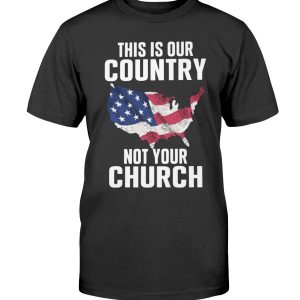 THIS IS MY COUNTRY NOT YOUR CHURCH SHIRT