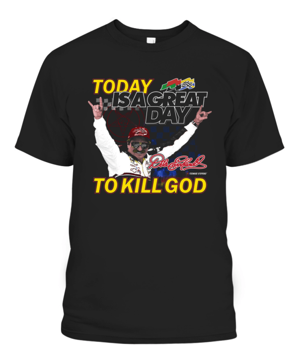 TODAY IS A GREAT DAY TO KILL GOD SHIRT Dale Earnhardt