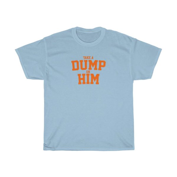 Take A DUMP On HIM Shirt