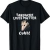Takuache Lives Matter Cuhh T-Shirt