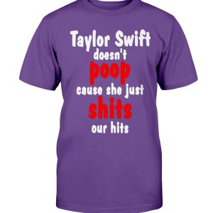 Taylor Swift Doesn’t Poop Cause She just Shits Our Hits Shirt