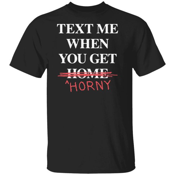 Text Me When You Leave HORNY (Home So I Can Rob You) Shirt