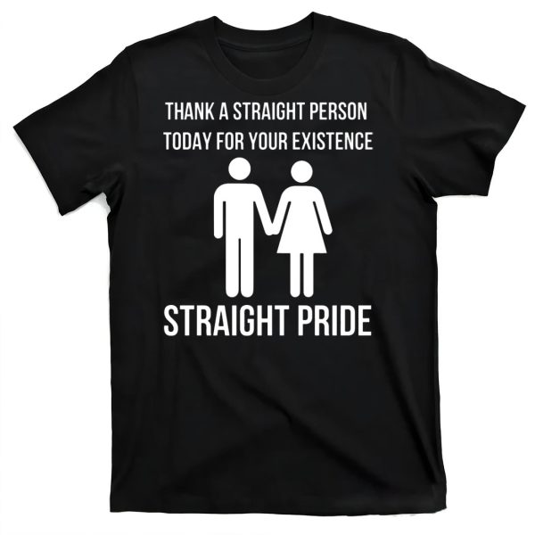 Thank A Straight Person Today For Your Existence Straight Pride Shirt