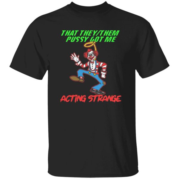 That They-Them Pussy Got Me Acting Strange Shirt