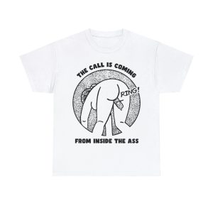 The Call Is Coming From Inside The Ass Shirt