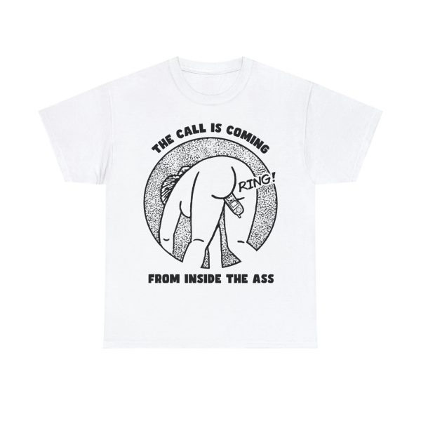 The Call Is Coming From Inside The Ass Shirt