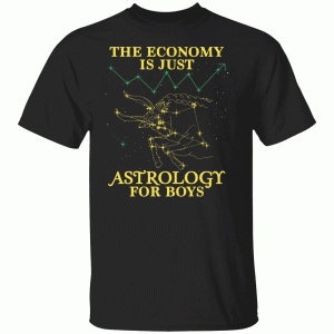The Economy Is Just Astrology For Boys Shirt