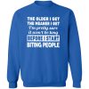 The Older I Get The Meaner I Get – I’m Preety Sure It Won’t Be Long Before I Start Biting People Shirt