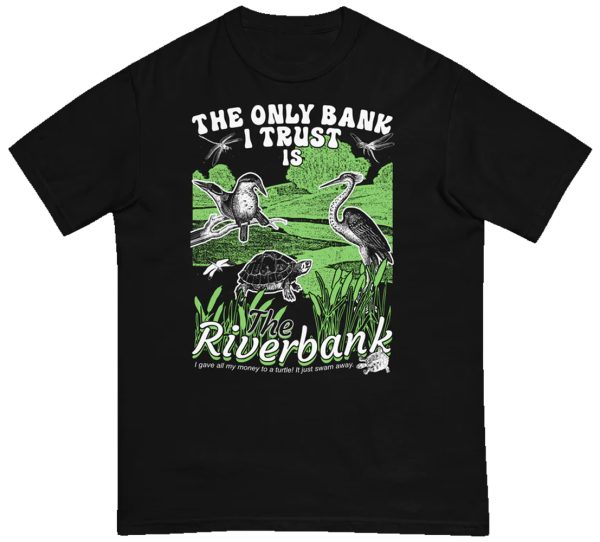 The Only Bank I Trust Is The Riverbank Shirt