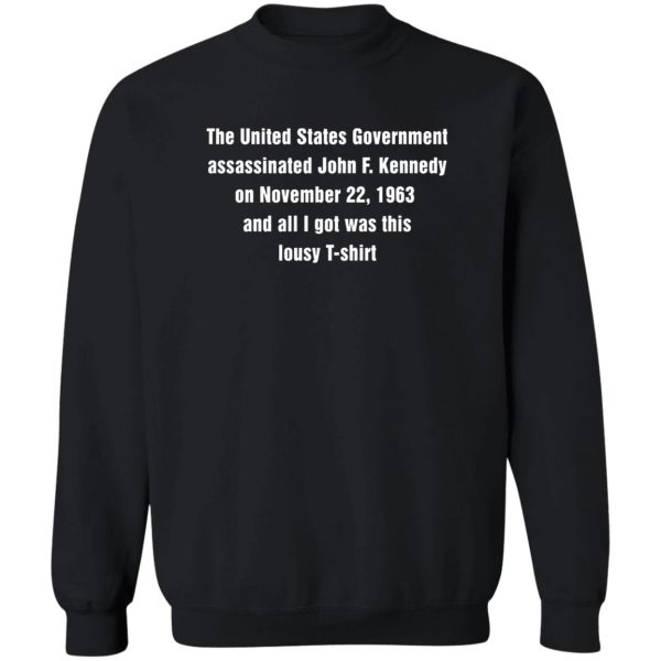 The United States Goverment Assassinated John F. kennedy On November 22, 1963 And All I Got Was This Lousy T-Shirt