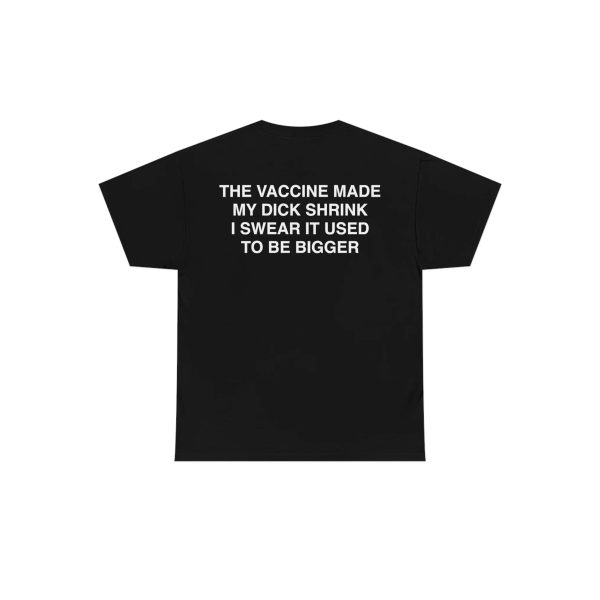 The Vaccine Made My Dick Shrink Shirt