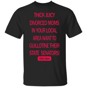 Thick Juicy Divorced Moms Want To Guillotine Their State Senators Shirt
