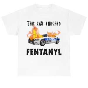 This Car Touched Fentanyl Shirt