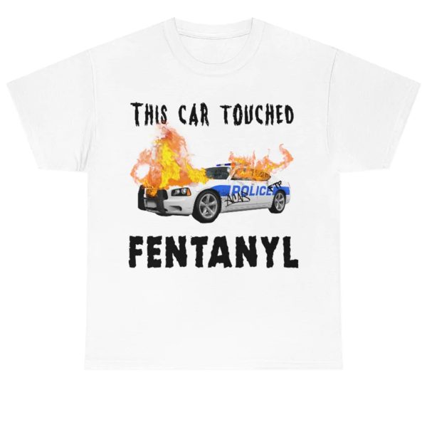 This Car Touched Fentanyl Shirt