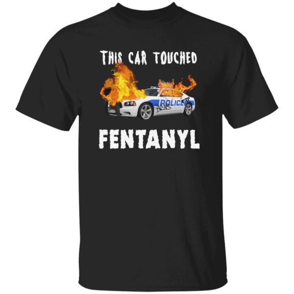 This Car Touched Fentanyl Shirt Funny Police Car