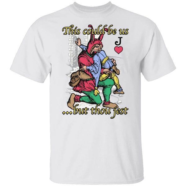 This Could Be Us… But Thou Jest Shirt