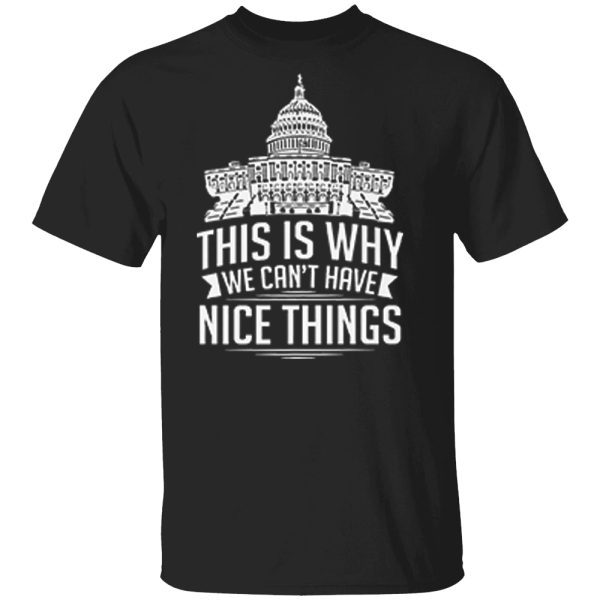 This Is Why We Can’t Have Nice Things Shirt