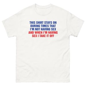 This Shirt Stays On During Times That I’m Not Having Sex Shirt