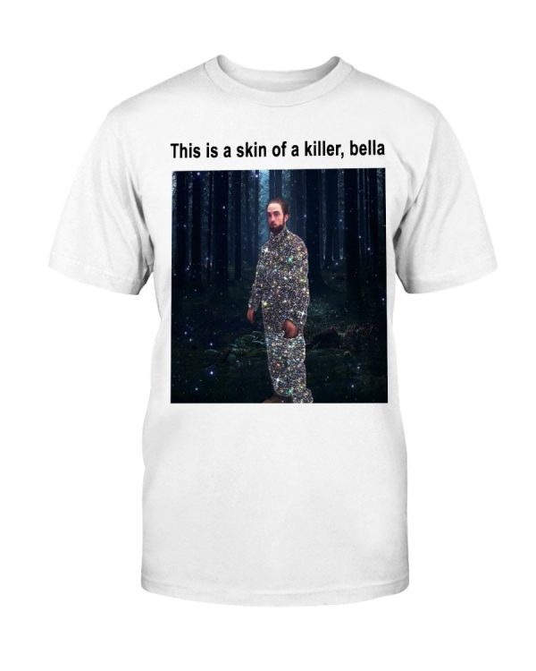 This is a skin of killer, Bella Shirt