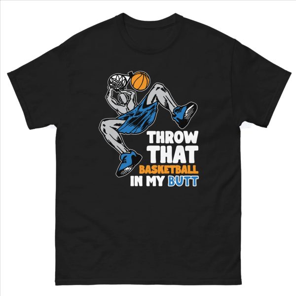 Throw That Basketball In My Butt Shirt