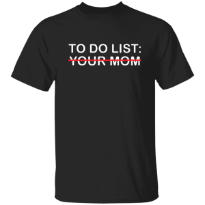 To Do List – Your Mom Shirt