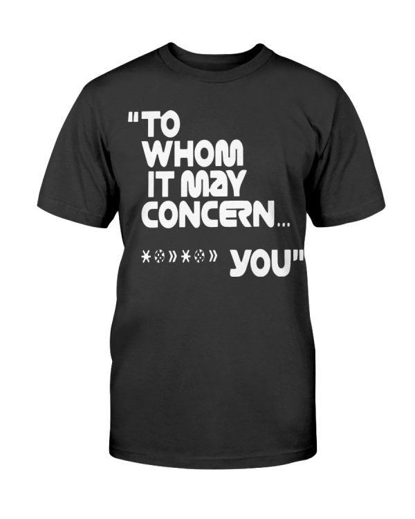 To Whom It May Concern Fuck You T-Shirt