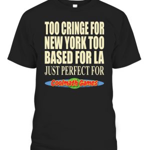 Too Cringe For New York Too Based For LA – Just Perfect For Coolmath Games Shirt