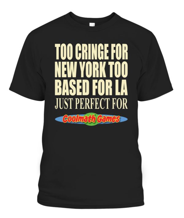 Too Cringe For New York Too Based For LA – Just Perfect For Coolmath Games Shirt