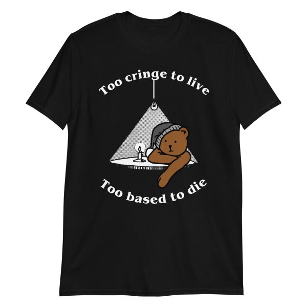 Too Cringe To Live, Too Based To Die Shirt