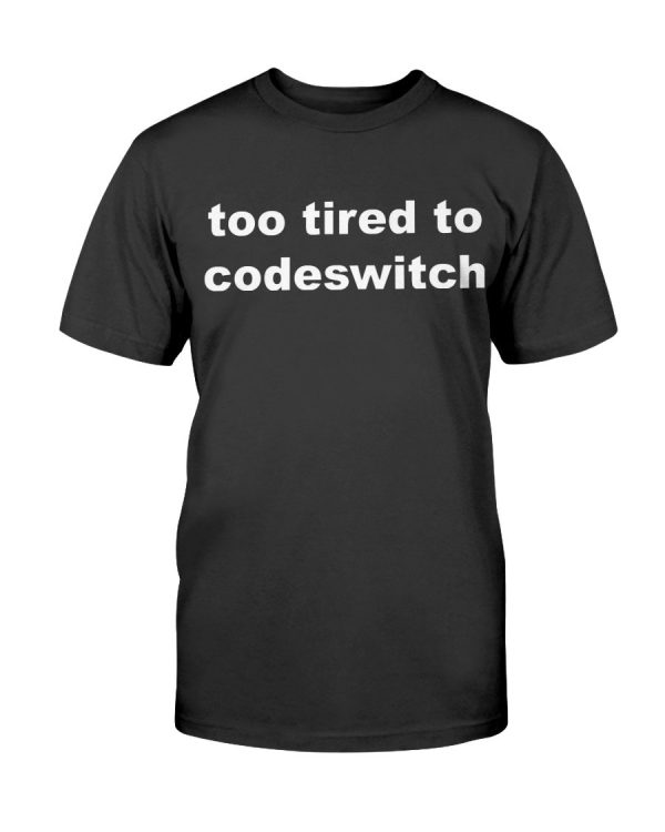 Too Tired To Codeswitch Shirt