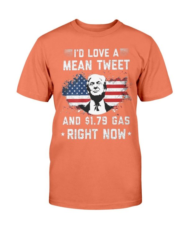 Trump – I’D LOVE A MEAN TWEET AND $1.79 GAS RIGHT NOW SHIRT