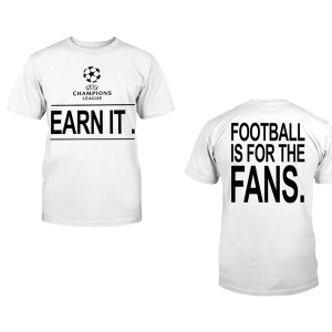 UCL earn it. Football is for the fans Shirt