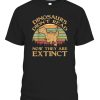 Vintage Dinosaurs Didn’t Read Now They Are Extinct T Shirt