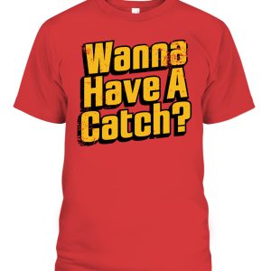 WANNA HAVE A CATCH SHIRT BASEBALL