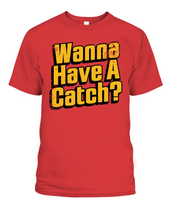 WANNA HAVE A CATCH SHIRT BASEBALL