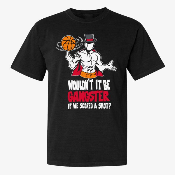 WOULDN’T IT BE GANGSTER IF WE SCORED A SHOT SHIRT