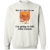 WOW HE’S JUST LIKE ME – I’M GOING TO KILL JOHN LENNON SHIRT The Catcher In The Rye