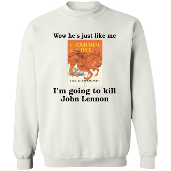 WOW HE’S JUST LIKE ME – I’M GOING TO KILL JOHN LENNON SHIRT The Catcher In The Rye