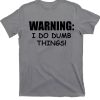 Warning I Do Dumb Things Shirt