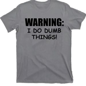 Warning I Do Dumb Things Shirt