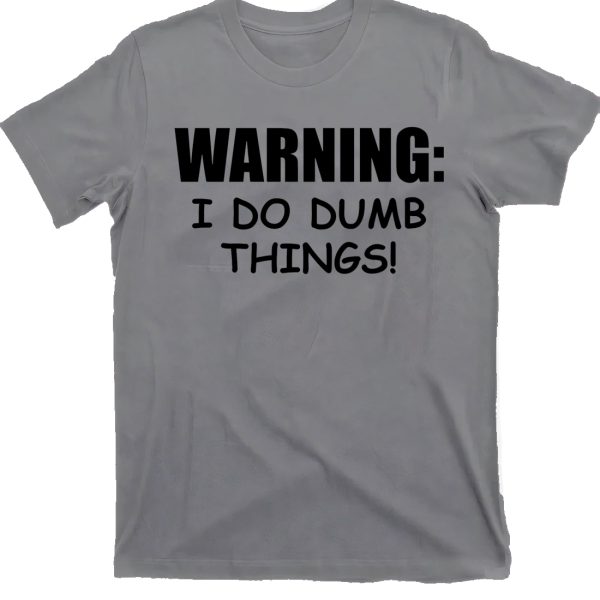 Warning I Do Dumb Things Shirt