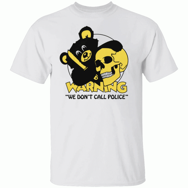 Warning – We Don’t Call Police Shirt